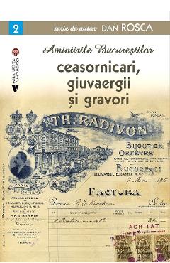 Amintirile bucurestilor Vol.2: Ceasornicari, giuvaergii si gravori - Dan Rosca