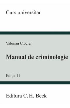 Manual de criminologie. Curs universitar Ed.11 - Valerian Cioclei