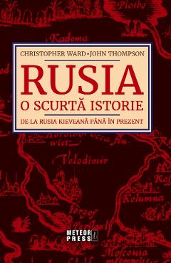 Rusia. O Scurta Istorie De La Rusia Kieveana Pana In Prezent - Christopher Ward, John Thompson
