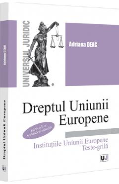 Dreptul Uniunii Europene. Institutiile Uniunii Europene. Teste-grila - Adriana Deac