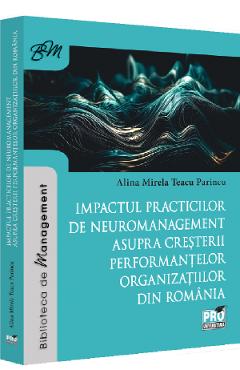 Impactul practicilor de neuromanagement asupra cresterii performantelor organizatiilor din Romania - Alina- Mirela Teacu Parincu