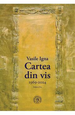 Cartea din vis 1969-2024 - Vasile Igna - SCOALA ARDELEANA