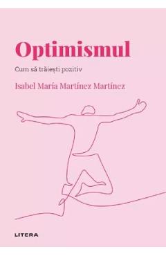 Descopera psihologia. Optimismul. Cum sa traiesti pozitiv - Isabel Maria Martinez Martinez