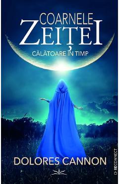 Coarnele zeitei. Calatoare in timp - Dolores Cannon