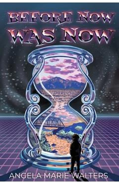 Before Now Was Now - Angela M. Walters