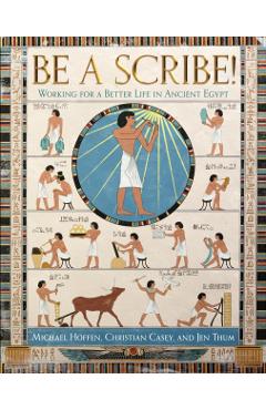 Be a Scribe! Working for a Better Life in Ancient Egypt - Michael Hoffen