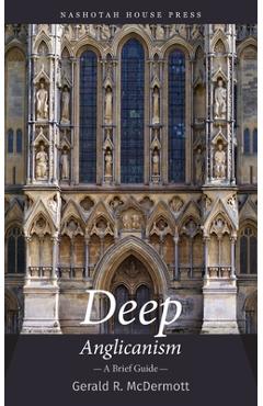 Deep Anglicanism: A Brief Guide - Gerald Mcdermott