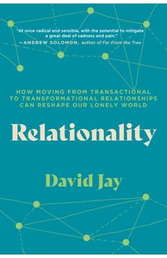 Relationality: How Moving from Transactional to Transformational Relationships Can Reshape Our Lonely World - David Jay