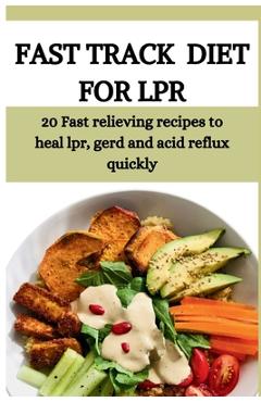 Fast Track Diet for Lpr: 20 Fast relieving recipes to heal lpr, gerd and acid reflux quickly - Celine Bamas