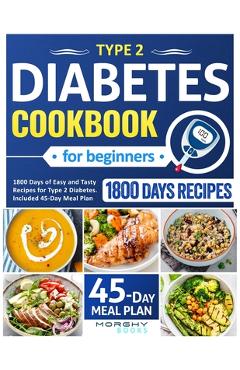 Type 2 Diabetes Cookbook For Beginners: 1800 Days Of Easy And Tasty Recipes For Type 2 Diabetes. Included 45-Day Meal Plan - Morghy Books