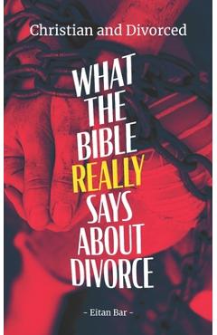 Christian and Divorced: What the Bible REALLY Says About Divorce & Remarriage - Eitan Bar