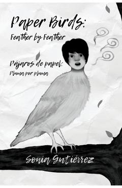 Paper Birds: Feather by Feather / Pájaros de papel: Pluma por pluma - Sonia Gutiérrez