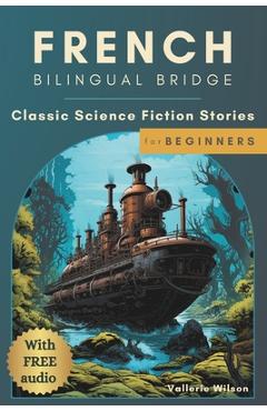 French Bilingual Bridge: Classic Science Fiction Stories for Beginners - Vallerie Wilson