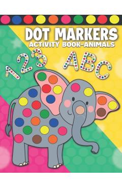 Dot Markers Activity Book Animals: Dot Markers Activity Book ABC Shapes and Numbers for Kids & Toddlers Do a Dot Paint Book Dab and Dot Markers Colori - Blank Dots Prints