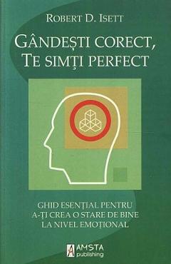 Gandeste corect, te simti perfect - Robert D. Isett - AMSTA PUBLISHING
