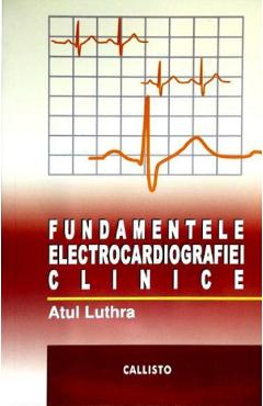 Fundamentele electrocardiografiei clinice – Atul Luthra Atul poza bestsellers.ro