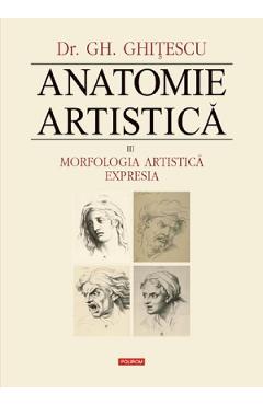 Anatomie artistica Vol.3: Morfologia artistica. Expresia - Gh. Ghitescu