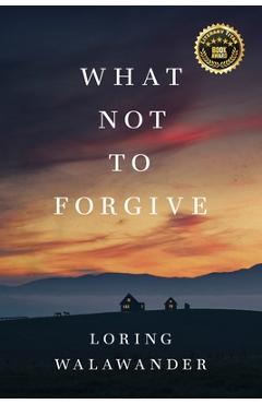 What Not to Forgive - Loring Walawander
