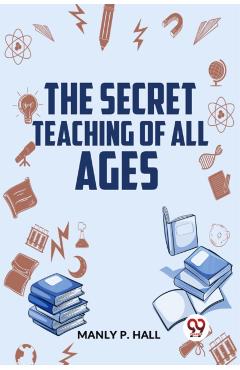 The Secret Teaching Of All Ages - Manly P. Hall