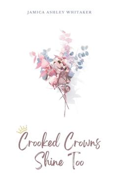 Crooked Crowns Shine Too - Jamica Ashley Whitaker