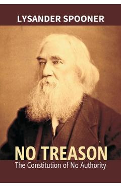 No Treason: The Constitution Of No Authority - Lsyander Spooner
