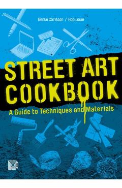 Street Art Cookbook: A Guide to Techniques and Materials - Benke Carlsson