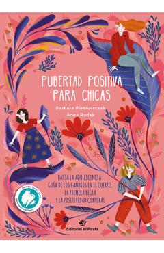 Pubertad Positiva Para Chicas: Hacia La Adolescencia: Guía de Los Cambios En El Cuerpo, La Primera Regla Y La Positividad Corporal Volume 1 - Barbara Pietruszczak