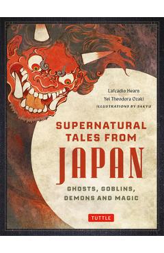 Supernatural Tales from Japan: Ghosts, Goblins, Demons and Magic - Lafcadio Hearn