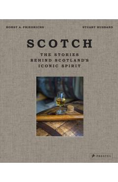Scotch: The Stories Behind Scotland\'s Iconic Spirit - Stuart Husband