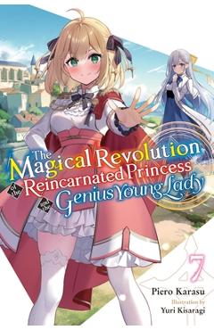 The Magical Revolution of the Reincarnated Princess and the Genius Young Lady, Vol. 7 (Novel): Volume 7 - Piero Karasu