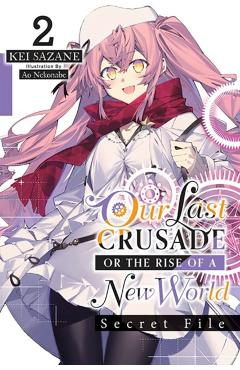 Our Last Crusade or the Rise of a New World: Secret File, Vol. 2 (Light Novel) - Kei Sazane
