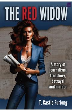 The Red Widow: A Story of Journalism, Treachery, Betrayal and Murder - T. Castle Furlong