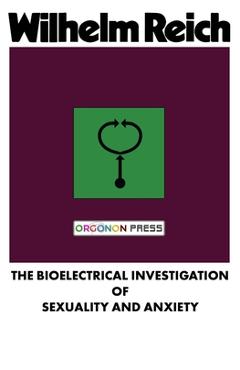The Bioelectrical Investigation of Sexuality and Anxiety - Wilhelm Reich