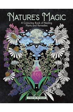 Nature\'s Magic: A Colouring Book of Healing Plants and Remedies - Stratten Peterson