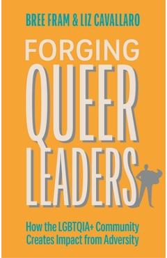 Forging Queer Leaders: How the Lgbtqia+ Community Creates Impact from Adversity - Bree Fram
