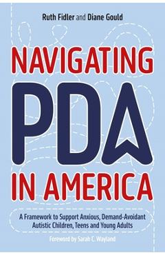Navigating PDA in America: A Framework to Support Anxious, Demand-Avoidant Autistic Children, Teens and Young Adults - Ruth Fidler