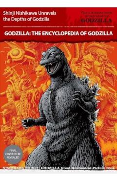 Godzilla: An Encyclopedia of Godzilla: Shinji Nishikawa Unravels the Depths of Godzilla - Nishikawa Shinji