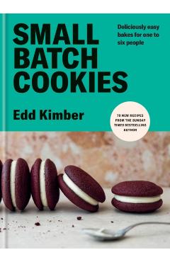 Small Batch Cookies: Deliciously Easy Bakes for One to Six People - Edd Kimber