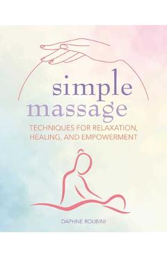 Simple massage: techniques for relaxation, healing, and empowerment - daphne roubini