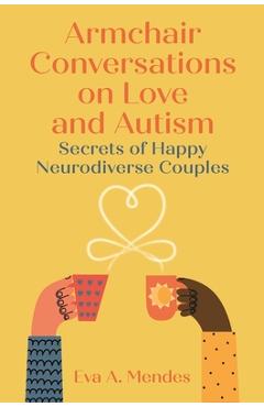 Armchair Conversations on Love and Autism: Secrets of Happy Neurodiverse Couples - Eva A. Mendes