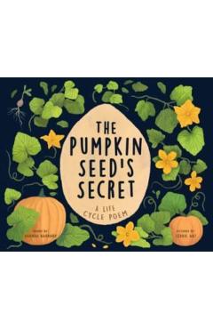 The Pumpkin Seed\'s Secret: A Life Cycle Poem - Hannah Barnaby