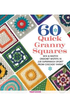 60 Quick Granny Squares: Mix & Match Crochet Motifs in 220 Superwash(r) Sport from Cascade Yarns(r) - Sixth&spring Books