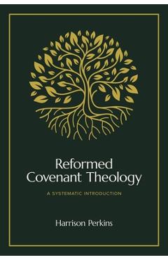 Reformed Covenant Theology: A Systematic Introduction - Harrison Perkins