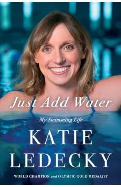 Just Add Water: My Swimming Life - Katie Ledecky