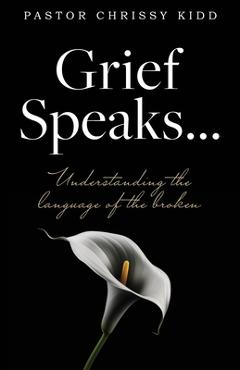Grief Speaks...: Understanding the language of the broken - Pastor Chrissy Kidd