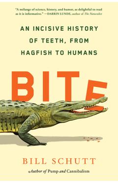 Bite: An Incisive History of Teeth, from Hagfish to Humans - Bill Schutt