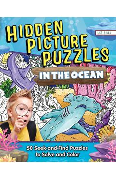 Hidden Picture Puzzles in the Ocean: Seek-And-Find Puzzles to Solve and Color - Liz Ball