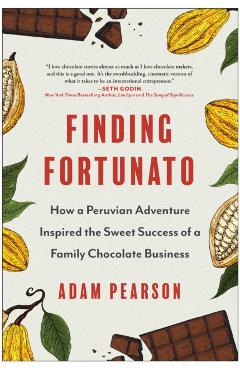 Finding Fortunato: How a Peruvian Adventure Inspired the Sweet Success of a Family Chocolate Business - Adam Pearson