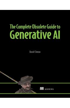 The Complete Obsolete Guide to Generative AI - Clinton David