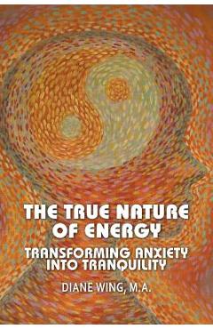 The True Nature of Energy: Transforming Anxiety Into Tranquility - Diane Wing